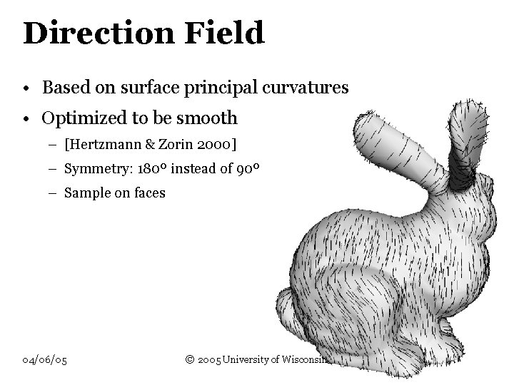 Direction Field • Based on surface principal curvatures • Optimized to be smooth –