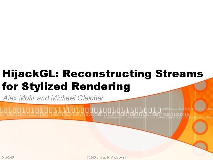 Hijack. GL: Reconstructing Streams for Stylized Rendering Alex Mohr and Michael Gleicher 04/06/05 © Hijack. GL: Reconstructing Streams for Stylized Rendering Alex Mohr and Michael Gleicher 04/06/05 ©