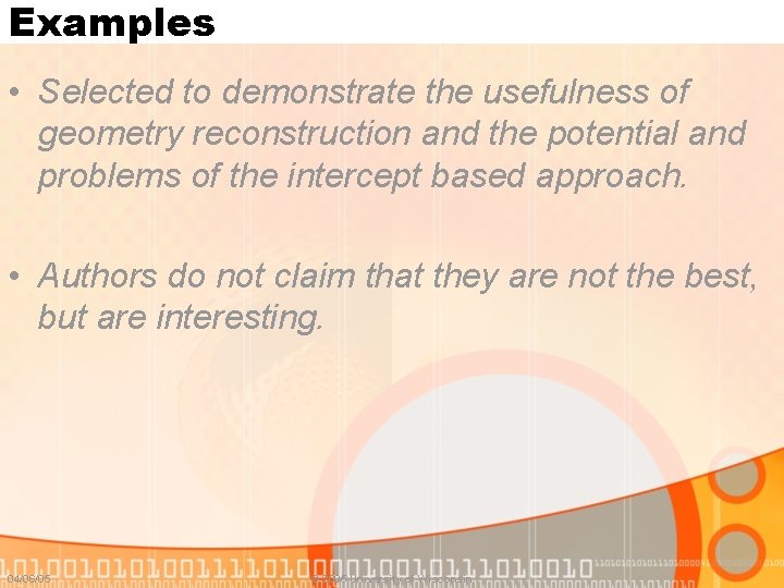 Examples • Selected to demonstrate the usefulness of geometry reconstruction and the potential and