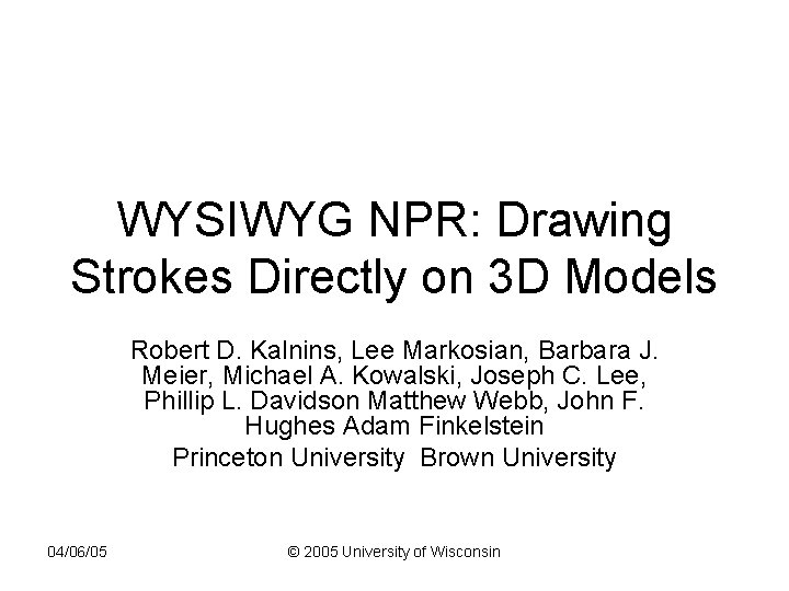 WYSIWYG NPR: Drawing Strokes Directly on 3 D Models Robert D. Kalnins, Lee Markosian,