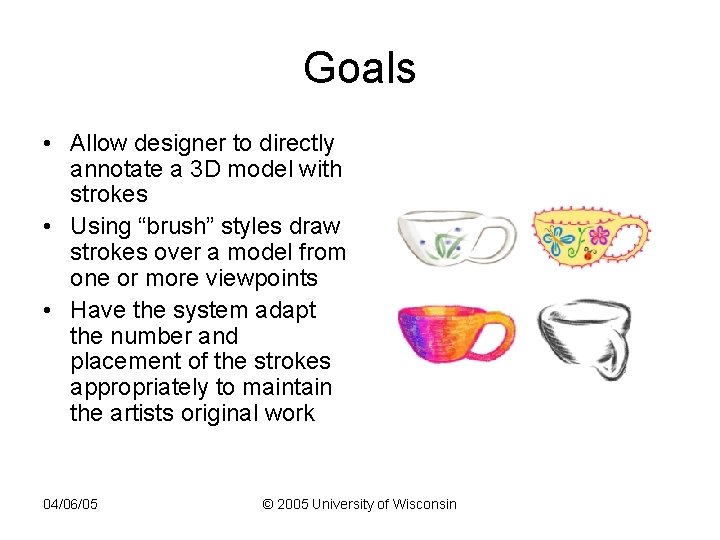 Goals • Allow designer to directly annotate a 3 D model with strokes •