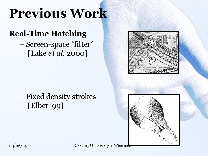 Previous Work Real-Time Hatching – Screen-space “filter” [Lake et al. 2000] – Fixed density