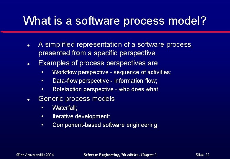 What is a software process model? l l A simplified representation of a software