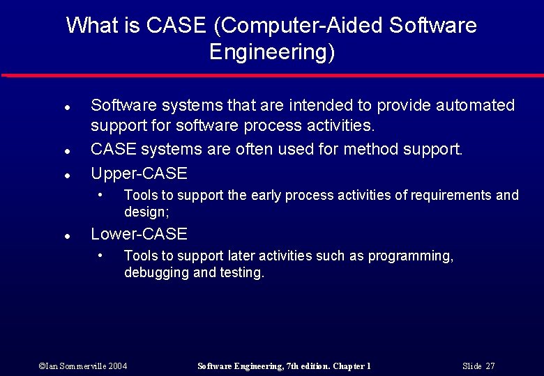 What is CASE (Computer-Aided Software Engineering) l l l Software systems that are intended