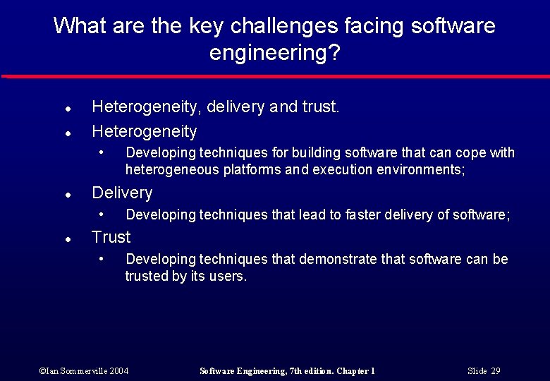 What are the key challenges facing software engineering? l l Heterogeneity, delivery and trust.