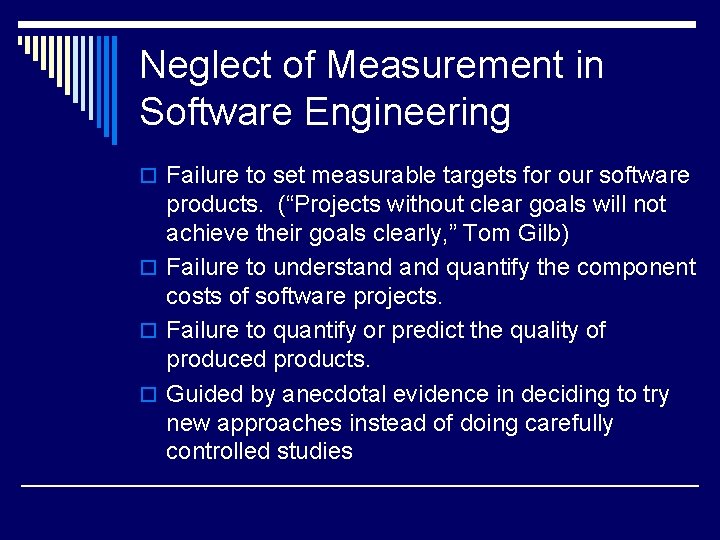 Neglect of Measurement in Software Engineering o Failure to set measurable targets for our