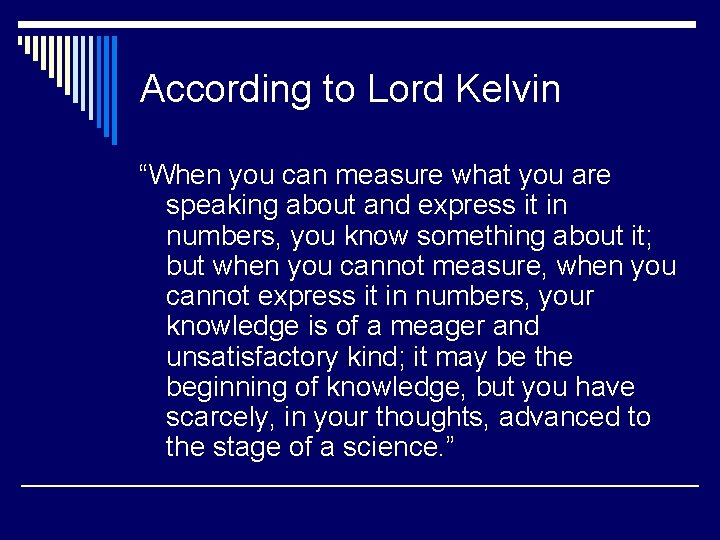 According to Lord Kelvin “When you can measure what you are speaking about and