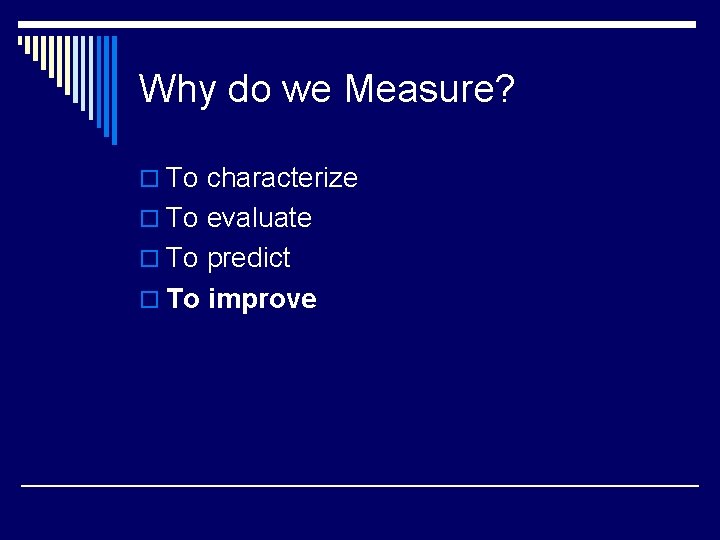 Why do we Measure? o To characterize o To evaluate o To predict o