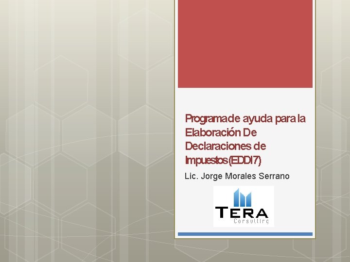 Programade ayuda para la Elaboración De Declaraciones de Impuestos(EDDI 7) Lic. Jorge Morales Serrano