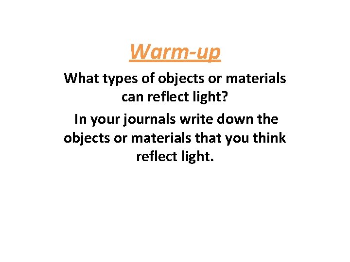Warm-up What types of objects or materials can reflect light? In your journals write
