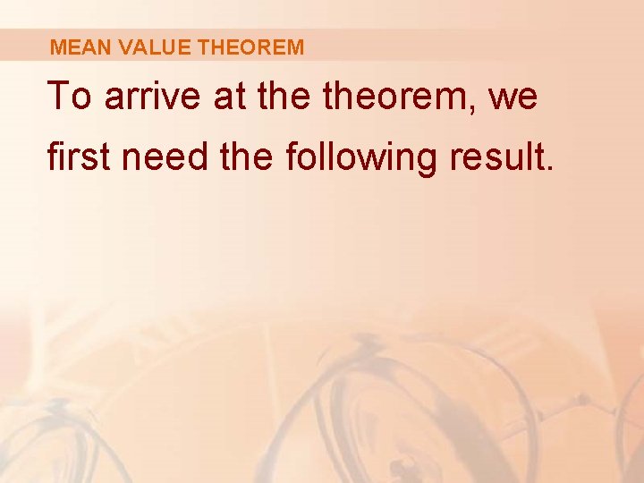 MEAN VALUE THEOREM To arrive at theorem, we first need the following result. 