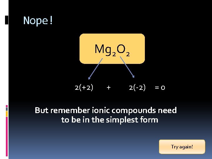 Nope! Mg 2 O 2 2(+2) + 2(-2) =0 But remember ionic compounds need