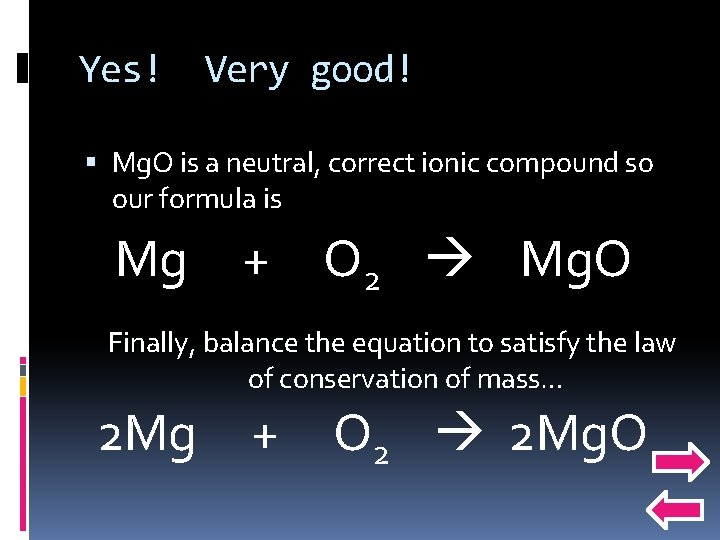 Yes! Very good! Mg. O is a neutral, correct ionic compound so our formula