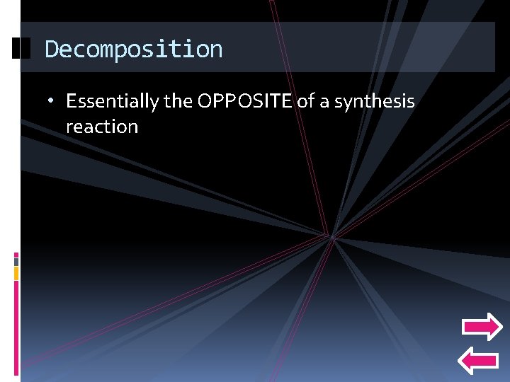 Decomposition • Essentially the OPPOSITE of a synthesis reaction 