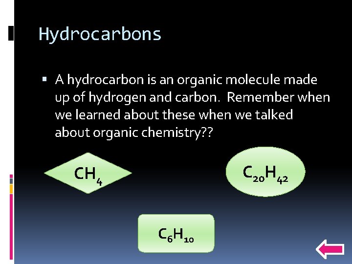 Hydrocarbons A hydrocarbon is an organic molecule made up of hydrogen and carbon. Remember