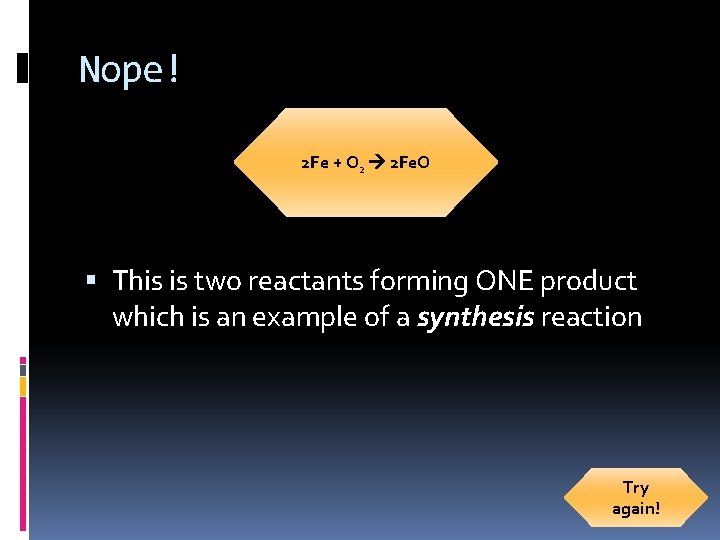Nope! 2 Fe + O 2 2 Fe. O This is two reactants forming