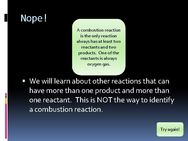 Nope! A combustion reaction is the only reaction always has at least two reactants