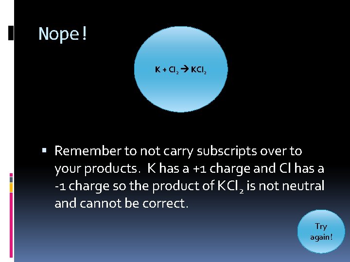 Nope! K + Cl 2 KCl 2 Remember to not carry subscripts over to