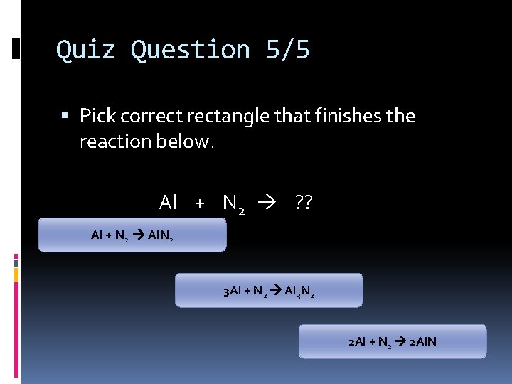 Quiz Question 5/5 Pick correctangle that finishes the reaction below. Al + N 2