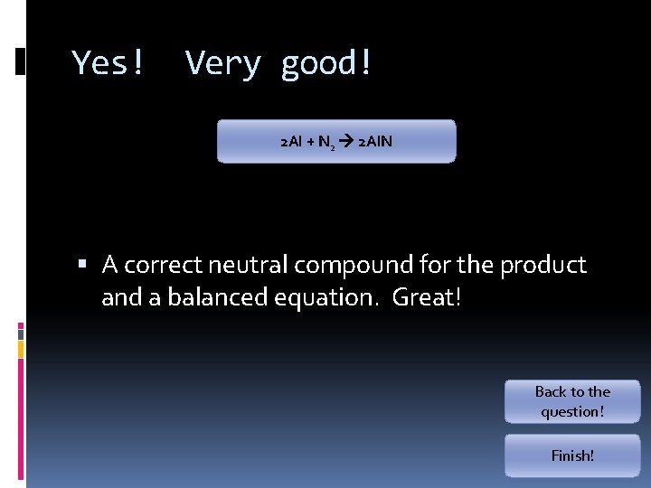 Yes! Very good! 2 Al + N 2 2 Al. N A correct neutral