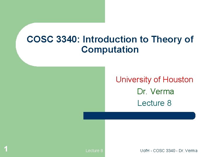 COSC 3340: Introduction to Theory of Computation University of Houston Dr. Verma Lecture 8
