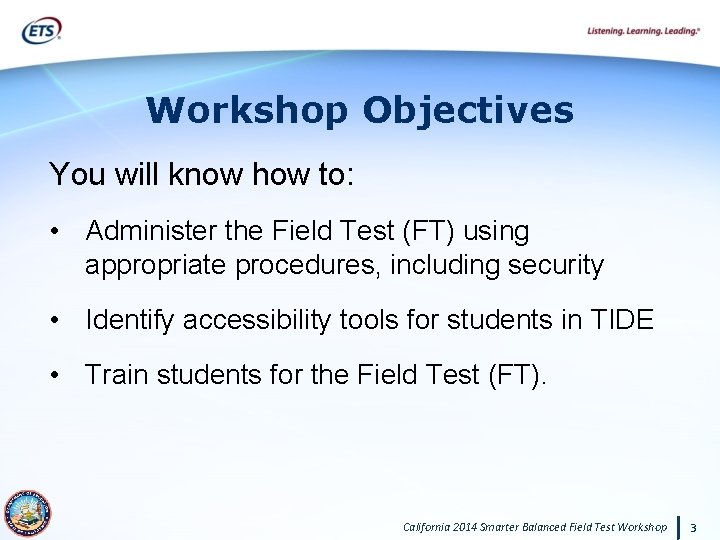 Workshop Objectives You will know how to: • Administer the Field Test (FT) using