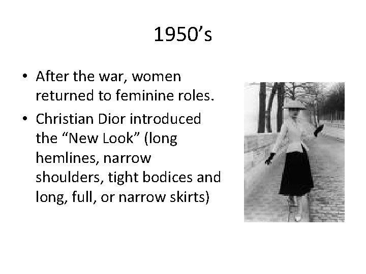 1950’s • After the war, women returned to feminine roles. • Christian Dior introduced