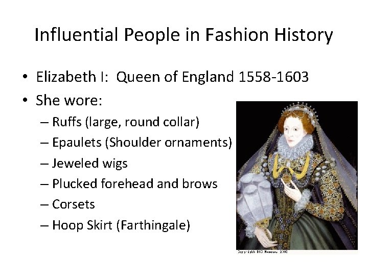 Influential People in Fashion History • Elizabeth I: Queen of England 1558 -1603 •