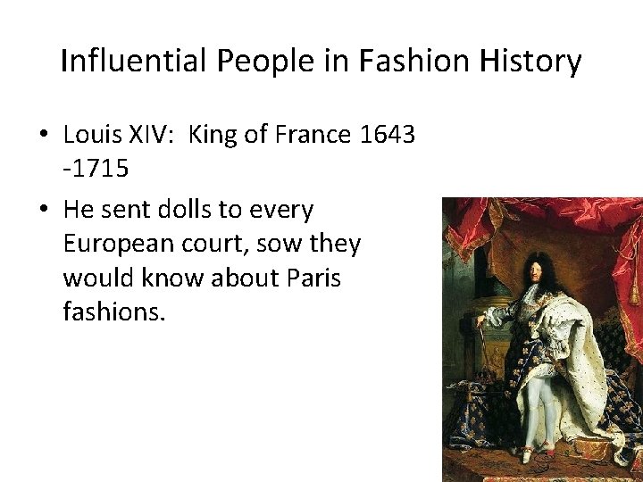 Influential People in Fashion History • Louis XIV: King of France 1643 -1715 •