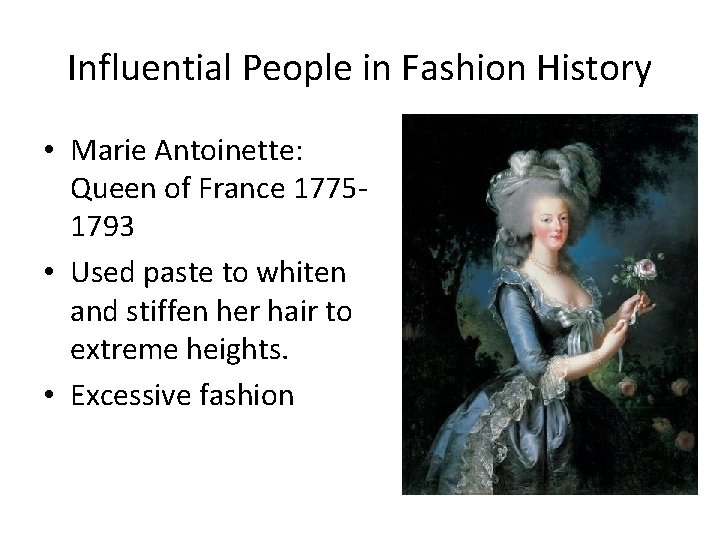 Influential People in Fashion History • Marie Antoinette: Queen of France 17751793 • Used