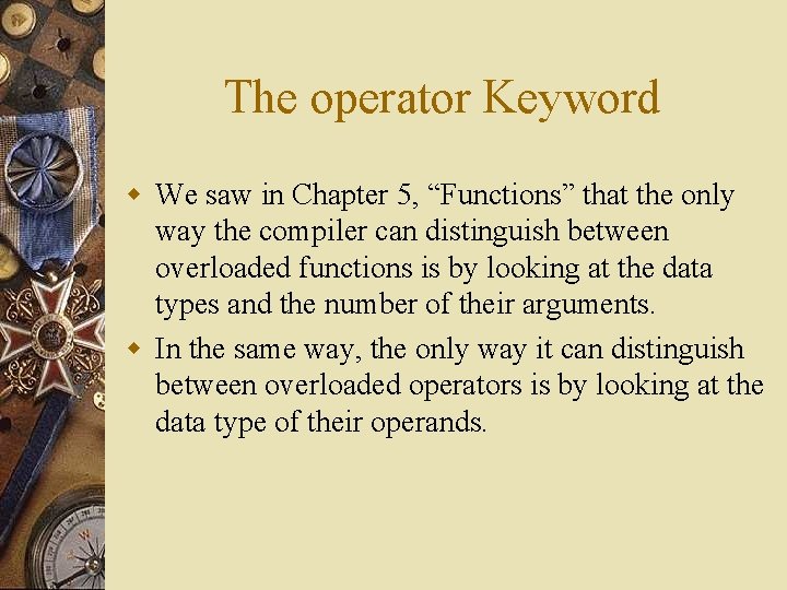 The operator Keyword w We saw in Chapter 5, “Functions” that the only way