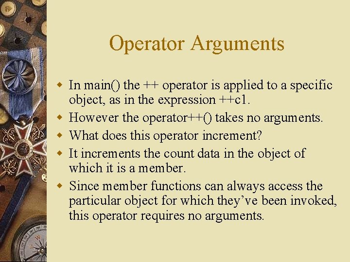 Operator Arguments w In main() the ++ operator is applied to a specific object,