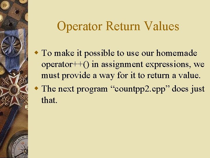 Operator Return Values w To make it possible to use our homemade operator++() in