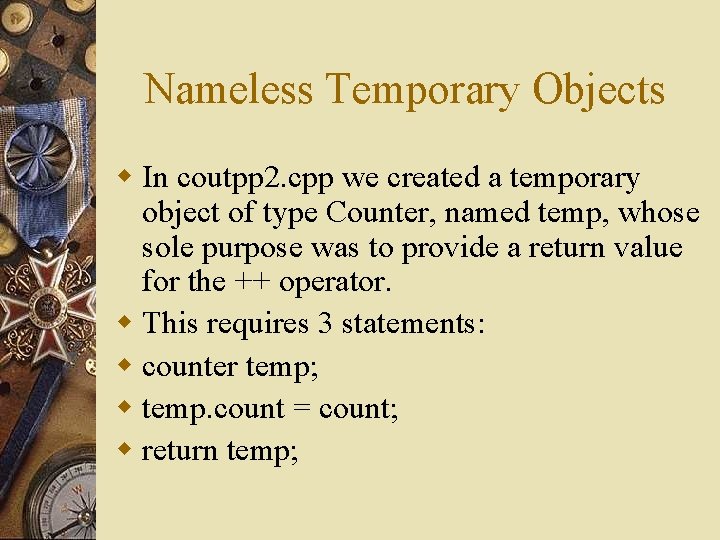 Nameless Temporary Objects w In coutpp 2. cpp we created a temporary object of