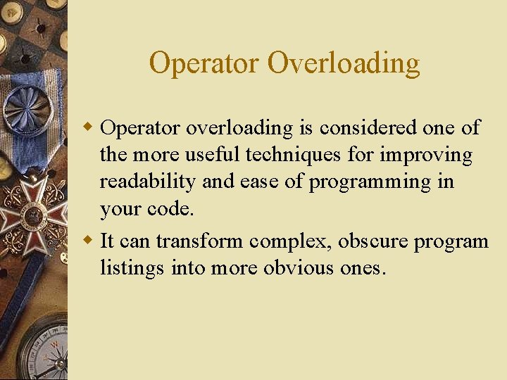 Operator Overloading w Operator overloading is considered one of the more useful techniques for