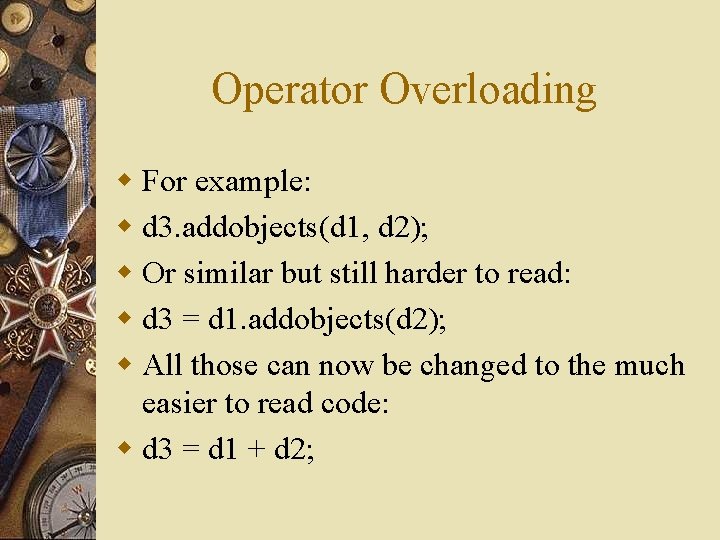 Operator Overloading w For example: w d 3. addobjects(d 1, d 2); w Or
