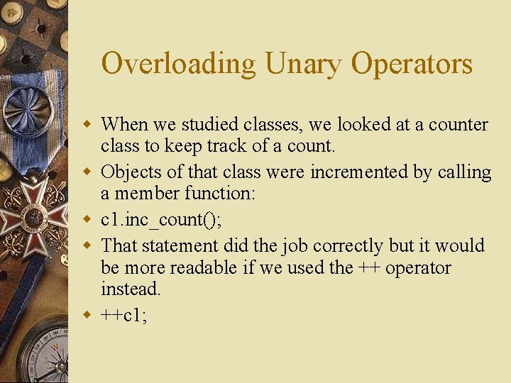 Overloading Unary Operators w When we studied classes, we looked at a counter class