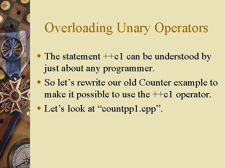 Overloading Unary Operators w The statement ++c 1 can be understood by just about