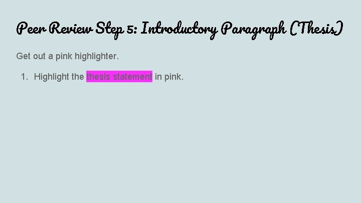 Peer Review Step 5: Introductory Paragraph (Thesis) Get out a pink highlighter. 1. Highlight