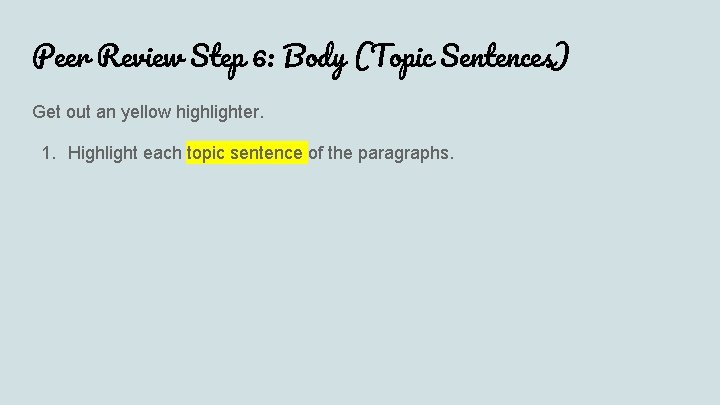 Peer Review Step 6: Body (Topic Sentences) Get out an yellow highlighter. 1. Highlight