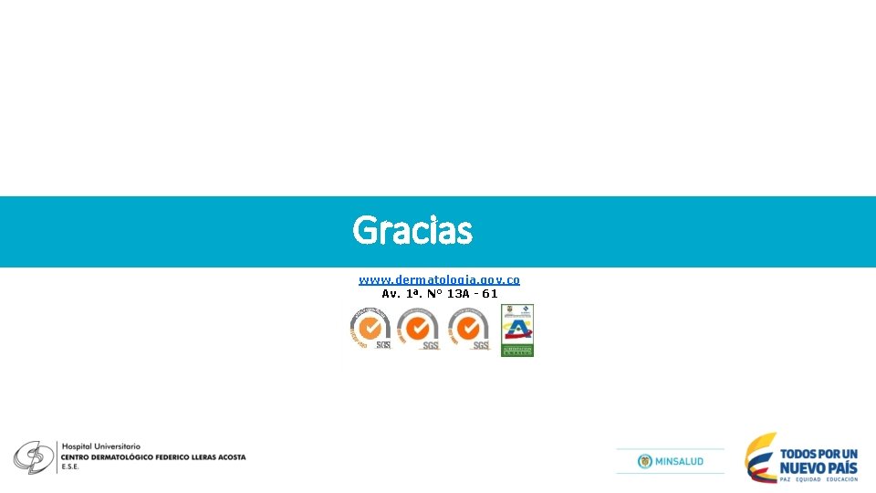 Gracias www. dermatologia. gov. co Av. 1ª. N° 13 A - 61 