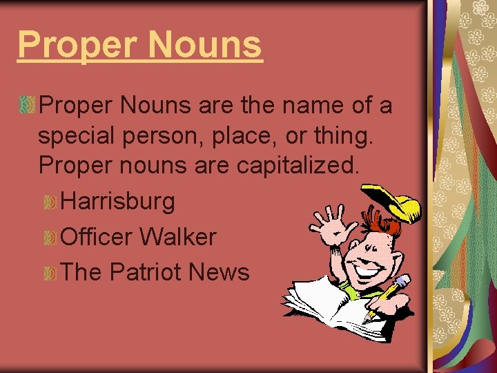 Proper Nouns are the name of a special person, place, or thing. Proper nouns