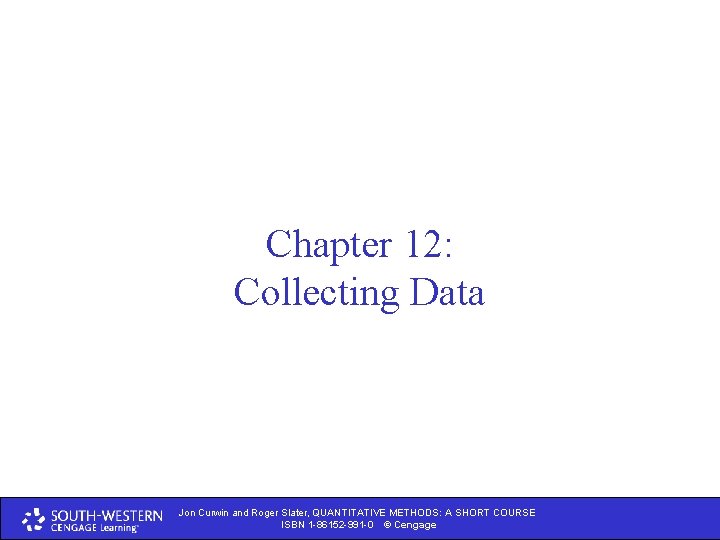 Chapter 12: Collecting Data Jon Curwin and Roger Slater, QUANTITATIVE METHODS: A A SHORT