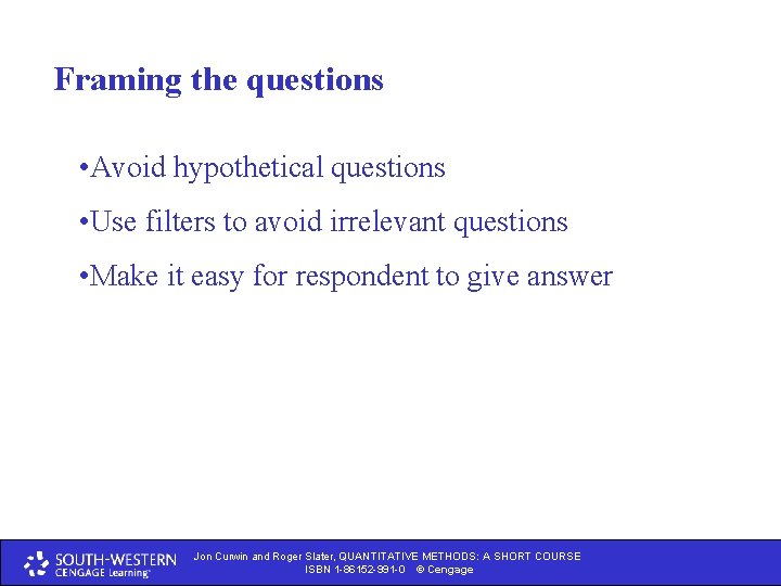 Framing the questions • Avoid hypothetical questions • Use filters to avoid irrelevant questions