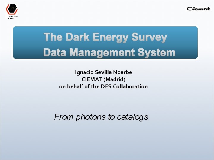 Ignacio Sevilla Noarbe CIEMAT (Madrid) on behalf of the DES Collaboration From photons to