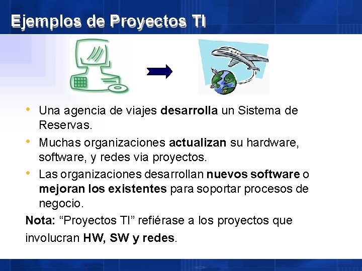 Ejemplos de Proyectos TI • Una agencia de viajes desarrolla un Sistema de Reservas.