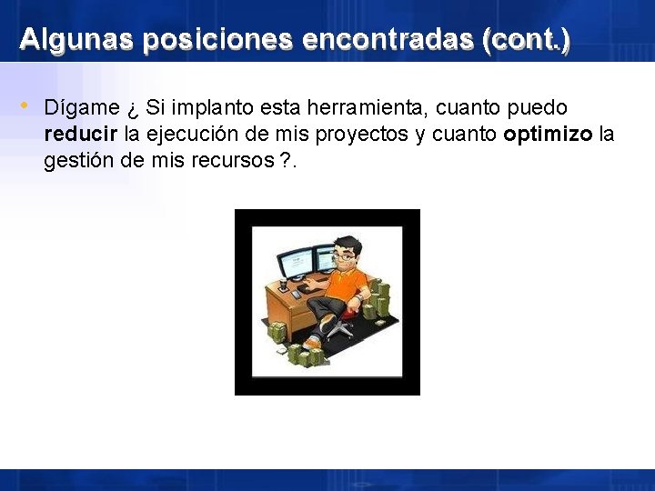 Algunas posiciones encontradas (cont. ) • Dígame ¿ Si implanto esta herramienta, cuanto puedo