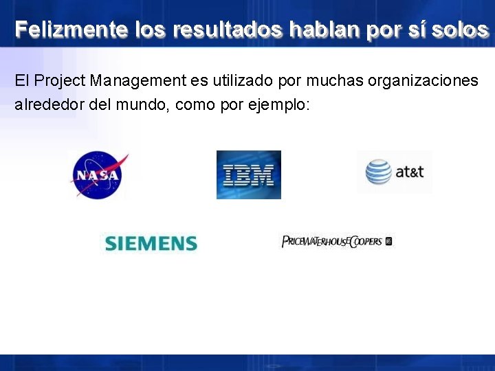 Felizmente los resultados hablan por sí solos El Project Management es utilizado por muchas