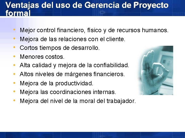 Ventajas del uso de Gerencia de Proyecto formal • • • Mejor control financiero,