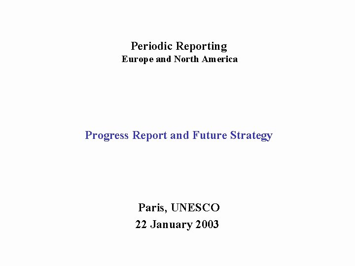 Periodic Reporting Europe and North America Progress Report and Future Strategy Paris, UNESCO 22